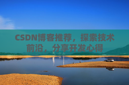CSDN博客推荐，探索技术前沿，分享开发心得